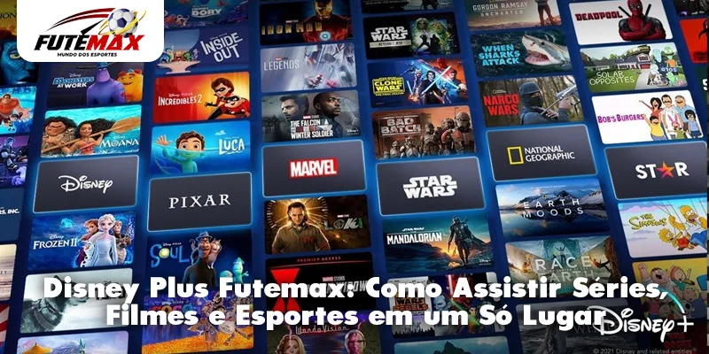 Disney Plus Futemax: Como Assistir Séries, Filmes e Esportes em um Só Lugar