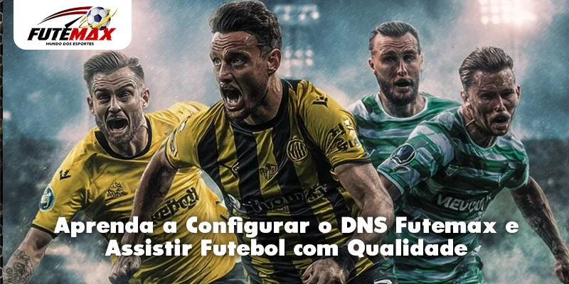 Aprenda a Configurar o DNS Futemax e Assistir Futebol com Qualidade