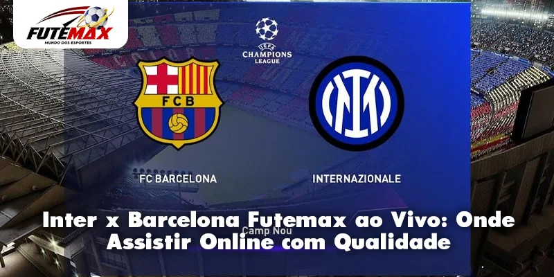 Inter x Barcelona Futemax ao Vivo: Onde Assistir Online com Qualidade