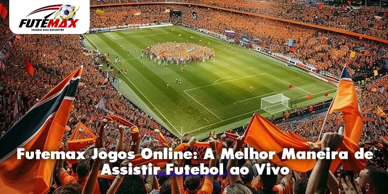 Futemax Jogos Online: A Melhor Maneira de Assistir Futebol ao Vivo