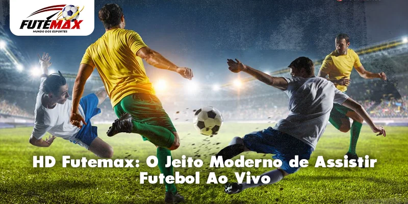 HD Futemax: O Jeito Moderno de Assistir Futebol Ao Vivo