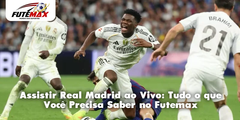 Assistir Real Madrid ao Vivo: Tudo o que Você Precisa Saber no Futemax
