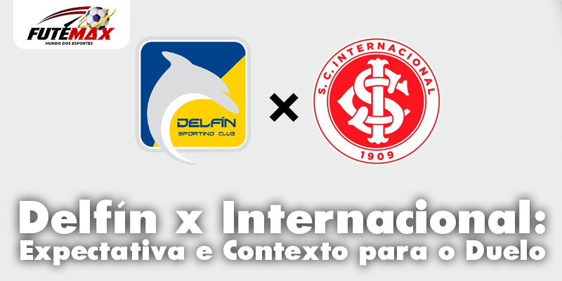 Delfín x Internacional: Expectativa e Contexto para o Duelo