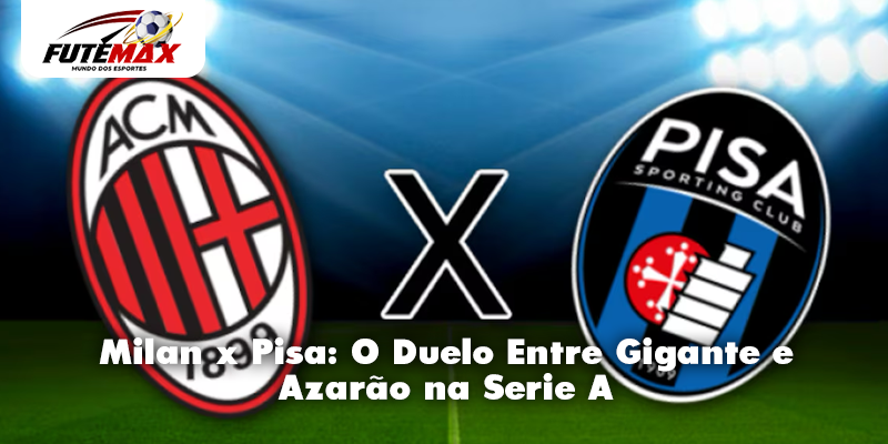 Milan x Pisa: O Duelo Entre Gigante e Azarão na Serie A