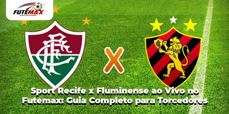 Sport Recife x Fluminense ao Vivo no Futemax: Guia Completo para Torcedores e Apostadores