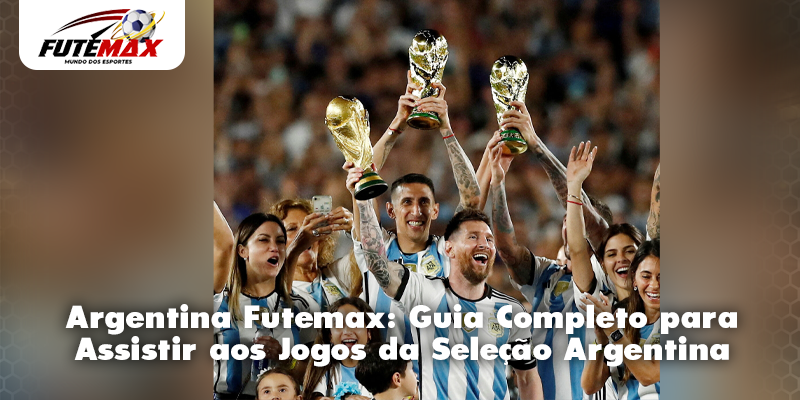 Argentina Futemax: Guia Completo para Assistir aos Jogos da Seleção Argentina