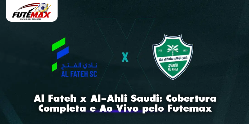 Al Fateh x Al-Ahli Saudi: Cobertura Completa e Ao Vivo pelo Futemax