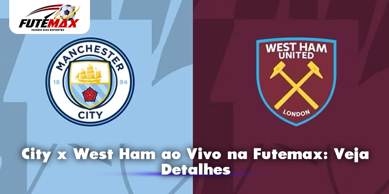 City x West Ham ao Vivo na Futemax: Veja Detalhes