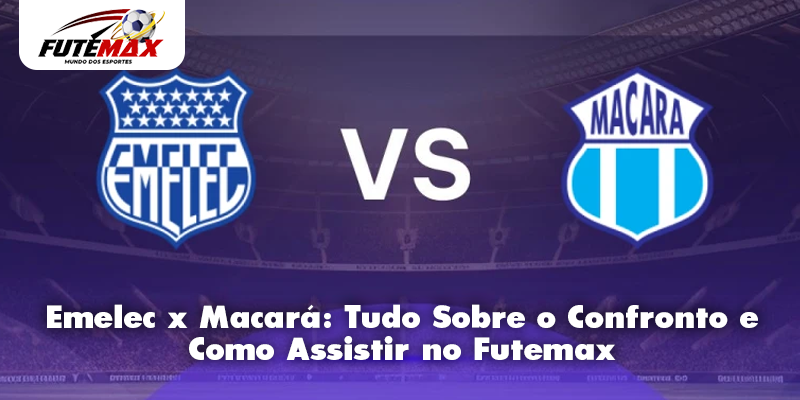 Emelec x Macará: Tudo Sobre o Confronto e Como Assistir no Futemax