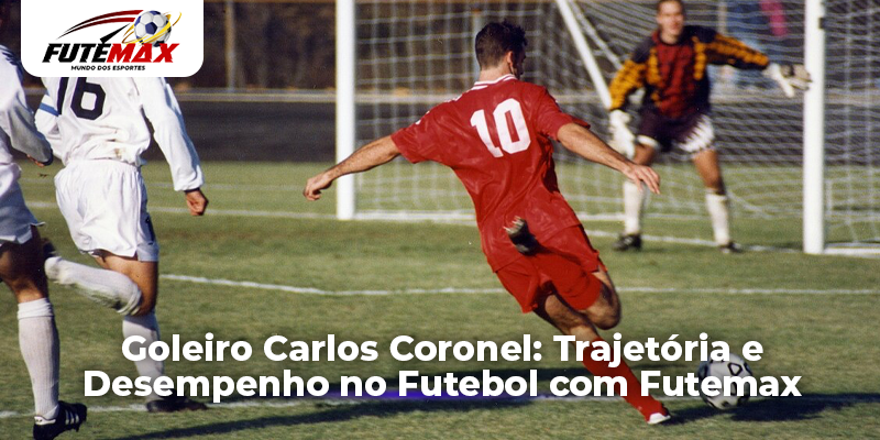 Goleiro Carlos Coronel: Trajetória e Desempenho no Futebol com Futemax