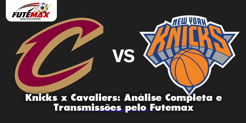 Knicks x Cavaliers: Análise Completa e Transmissões pelo Futemax