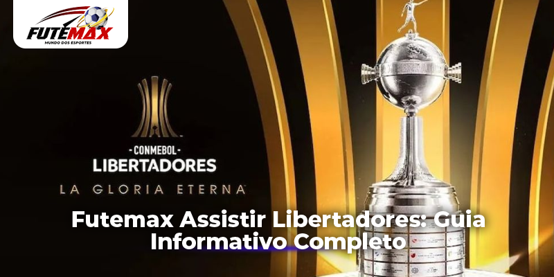 Futemax Assistir Libertadores: Guia Informativo Completo
