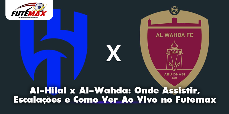 Al-Hilal x Al-Wahda: Onde Assistir, Escalações e Como Ver Ao Vivo no Futemax em 2026