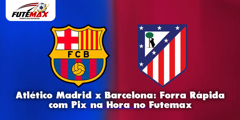 Atlético Madrid x Barcelona Forra Rápida com Pix na Hora no Futemax