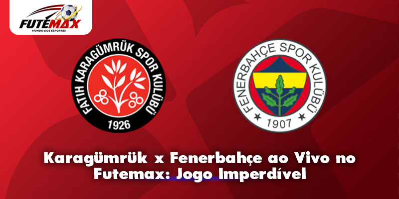 Karagümrük x Fenerbahçe ao Vivo no Futemax: Jogo Imperdível
