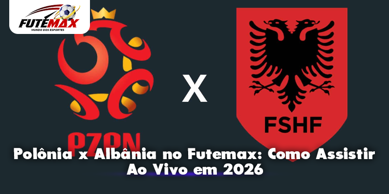 Polônia x Albânia no Futemax: Como Assistir Ao Vivo em 2026