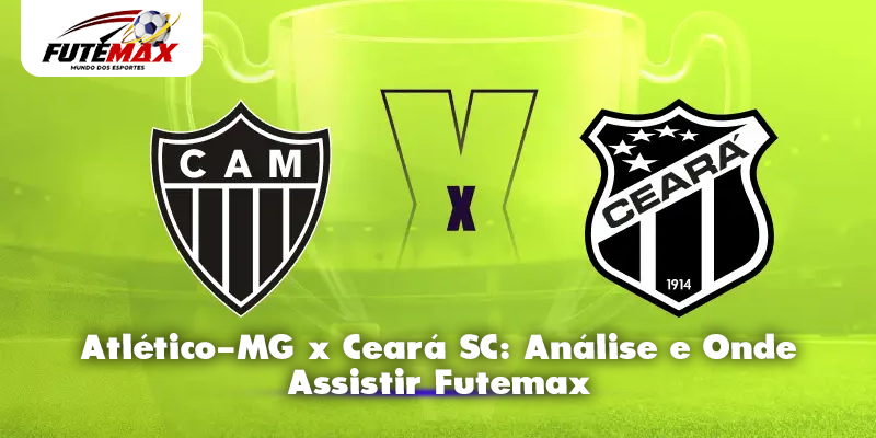 Atlético-MG x Ceará SC: Análise e Onde Assistir Futemax
