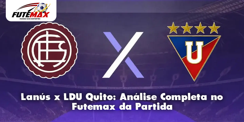 Lanús x LDU Quito: Análise Completa no Futemax da Partida