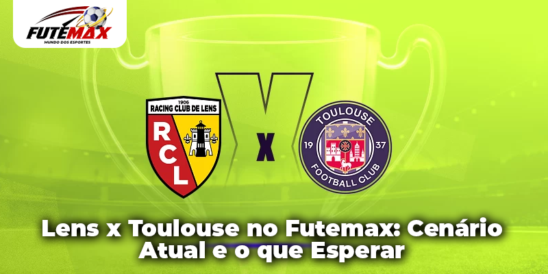 Lens x Toulouse no Futemax: Cenário Atual e o que Esperar