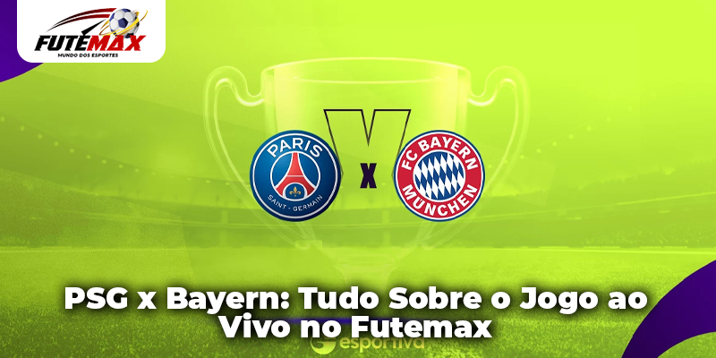 PSG x Bayern: Tudo Sobre o Jogo ao Vivo no Futemax