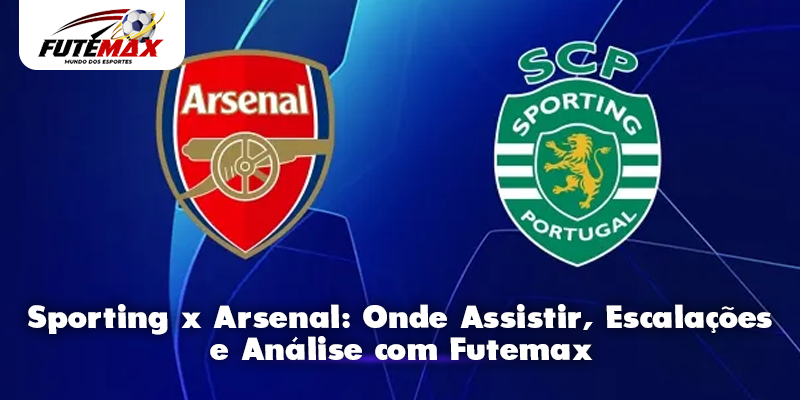 Sporting x Arsenal: Onde Assistir, Escalações e Análise com Futemax