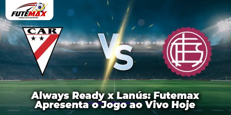 Always Ready x Lanús: Futemax Apresenta o Jogo ao Vivo Hoje