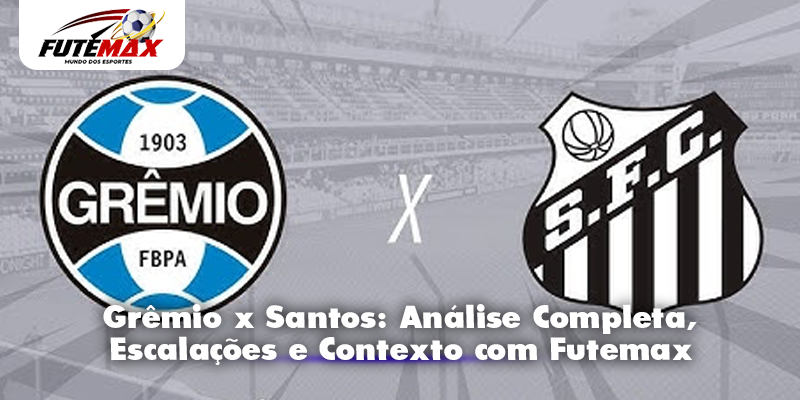 Grêmio x Santos: Análise Completa, Escalações e Contexto com Futemax