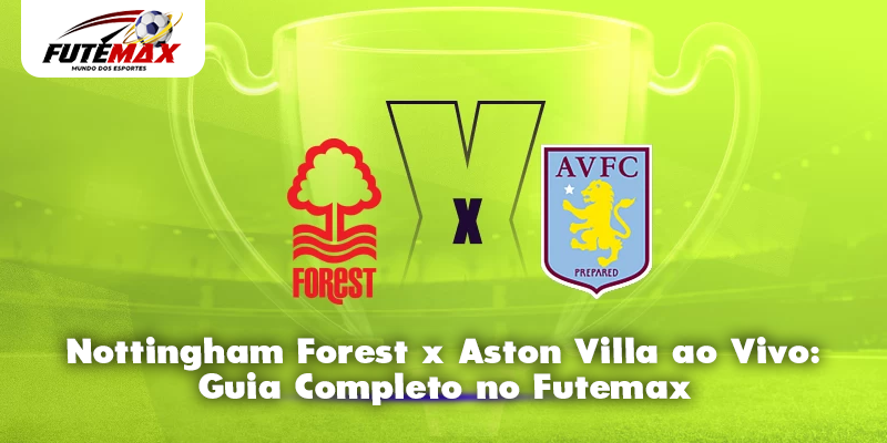 Nottingham Forest x Aston Villa ao Vivo: Guia Completo no Futemax
